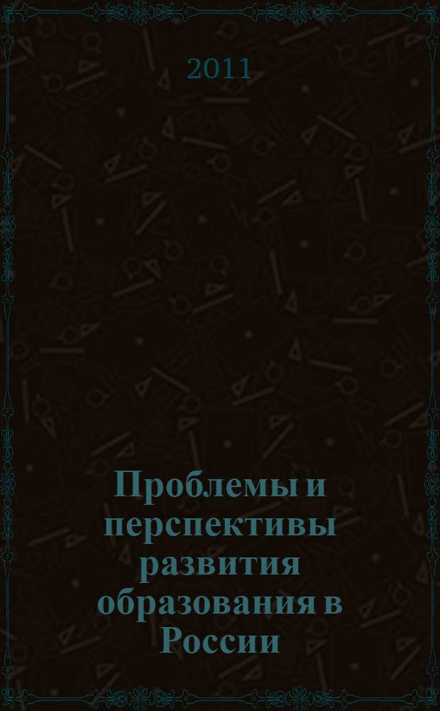 Проблемы и перспективы развития образования в России : сборник материалов IX международной научно-практической конференции, Новосибирск, 15 апреля 2011 г