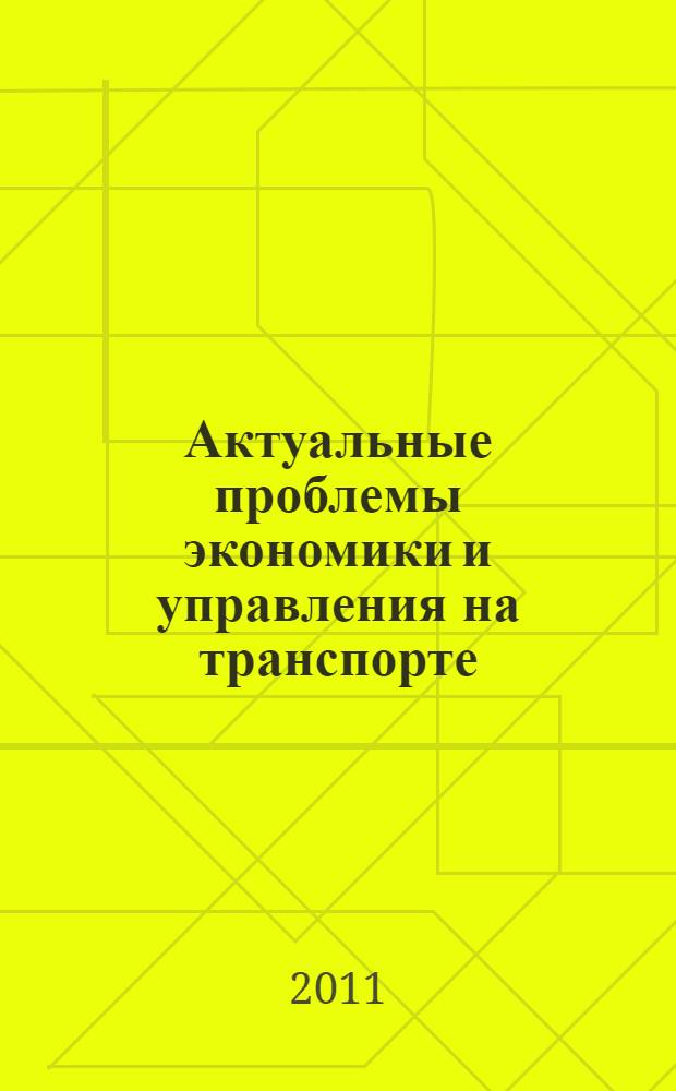 Актуальные проблемы экономики и управления на транспорте : материалы 9-й Всероссийской (1-ой международной) научно-практической конференции (27 мая 2011 г.)