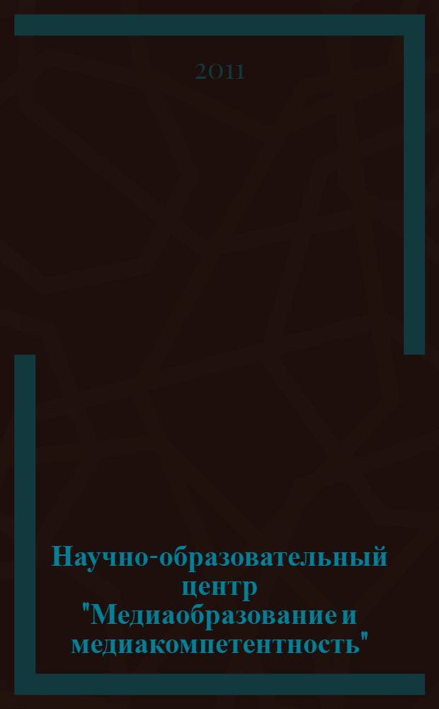 Научно-образовательный центр "Медиаобразование и медиакомпетентность": работа со студентами и аспирантами : учебное пособие для студентов высших учебных заведений, обучающихся по педагогическим специальностям