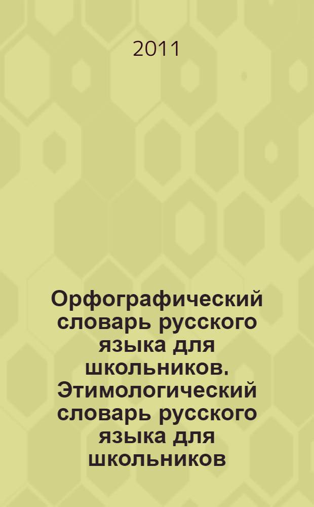 Орфографический словарь русского языка для школьников. Этимологический словарь русского языка для школьников : [2 словаря в одном]