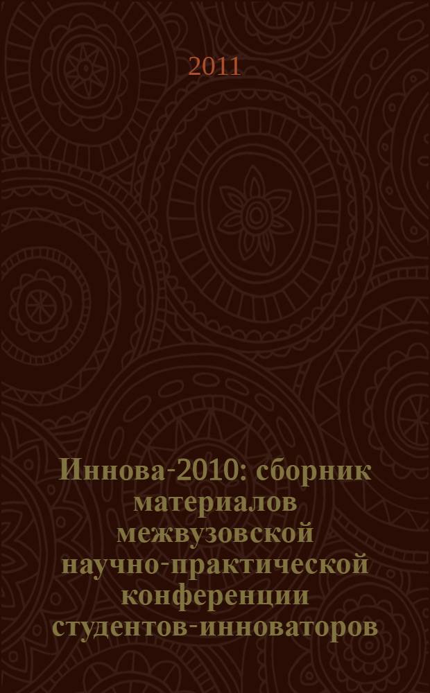 Иннова-2010 : сборник материалов межвузовской научно-практической конференции студентов-инноваторов