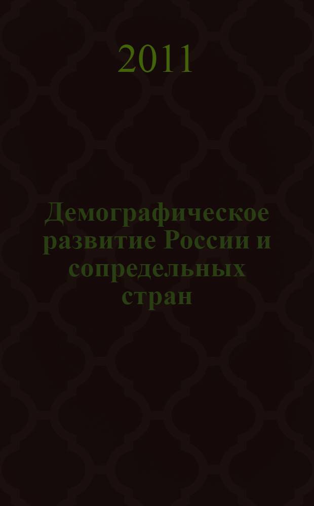 Демографическое развитие России и сопредельных стран : сборник статей, подготовленных участниками Всероссийской научно-практической конференции "Демографическое развитие России: задачи демографической политики и усиления социальной поддержки населения" (19-20 апреля 2011 г.)