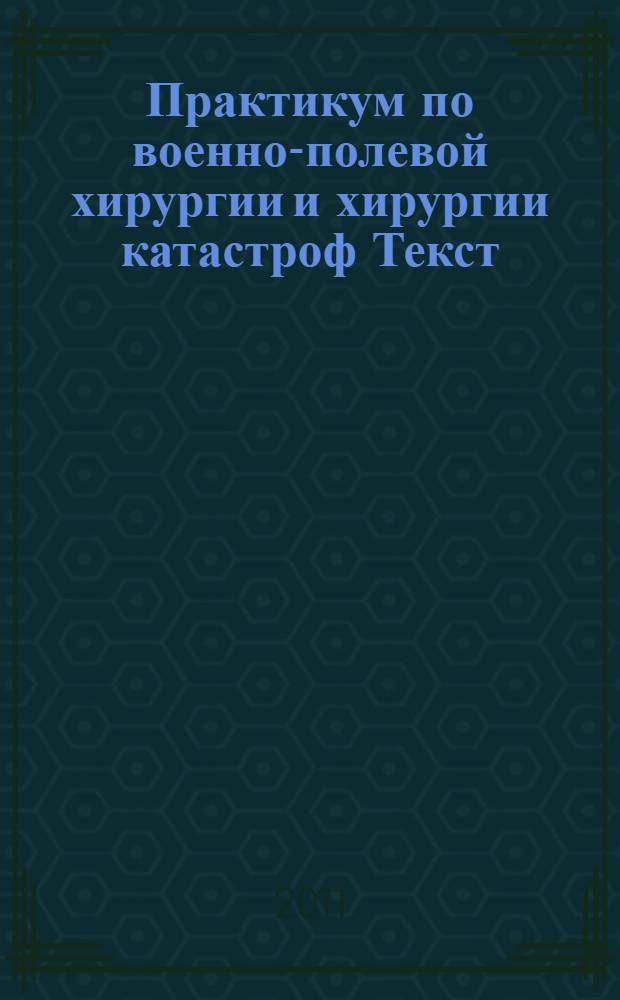 Практикум по военно-полевой хирургии и хирургии катастроф [Текст] : учебное пособие для студентов медицинских вузов
