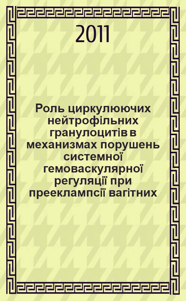 Роль циркулюючих нейтрофiльних гранулоцитiв в механизмах порушень системноï гемоваскулярноï регуляцiï при прееклампсiï вагiтних : автореферат диссертации на соискание ученой степени д.м.н. : специальность 14.03.04