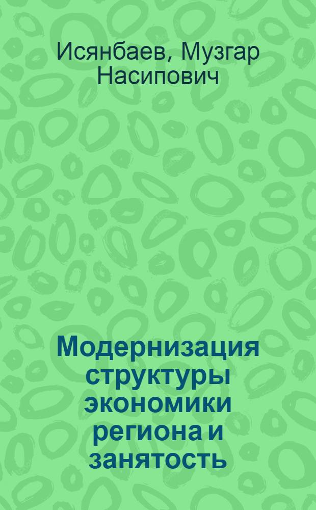 Модернизация структуры экономики региона и занятость : монография