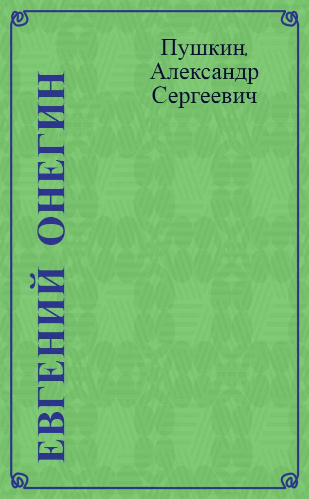 Евгений Онегин: роман в стихах; Борис Годунов; Маленькие трагедии; Повести / Александр Сергеевич Пушкин; вступ. ст.: Г. Адамович; коммент.: Т. Шеховцева, А. Дмитриев