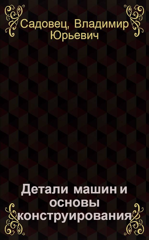 Детали машин и основы конструирования : учебное пособие : для студентов, обучающихся по направлению подготовки 130400 "Горное дело" и специальности 150402 "Горные машины и оборудование"
