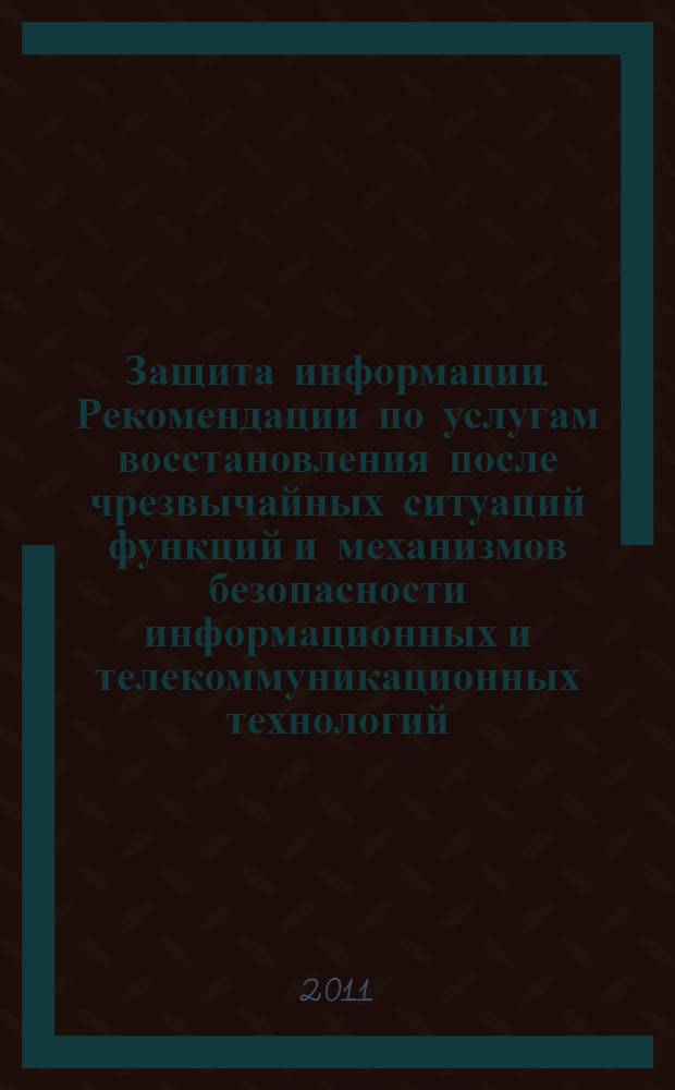 Защита информации. Рекомендации по услугам восстановления после чрезвычайных ситуаций функций и механизмов безопасности информационных и телекоммуникационных технологий. Общие положения