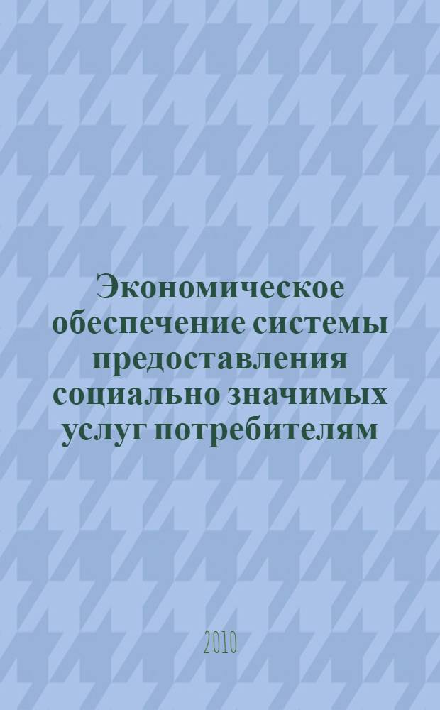 Экономическое обеспечение системы предоставления социально значимых услуг потребителям : монография