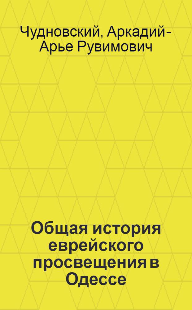 Общая история еврейского просвещения в Одессе (1799-2009) : в 2 ч