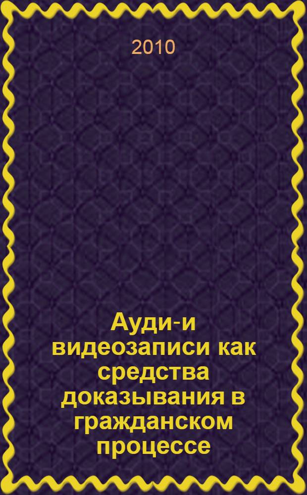 Аудио- и видеозаписи как средства доказывания в гражданском процессе : автореферат диссертации на соискание ученой степени кандидата юридических наук : специальность 12.00.15 <Гражданский процесс; арбитражный процесс>