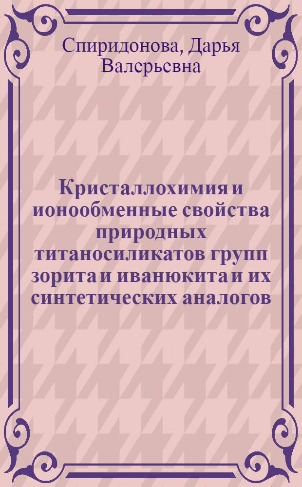 Кристаллохимия и ионообменные свойства природных титаносиликатов групп зорита и иванюкита и их синтетических аналогов : автореферат диссертации на соискание ученой степени кандидата геолого-минералогических наук : специальность 25.00.05 <Минералогия, кристаллография>