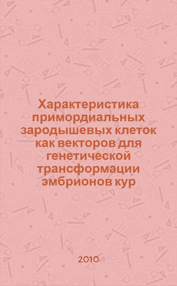 Характеристика примордиальных зародышевых клеток как векторов для генетической трансформации эмбрионов кур : автореферат диссертации на соискание ученой степени кандидата биологических наук : специальность 03.02.07 <Генетика> : специальность 03.03.01 <Физиология>