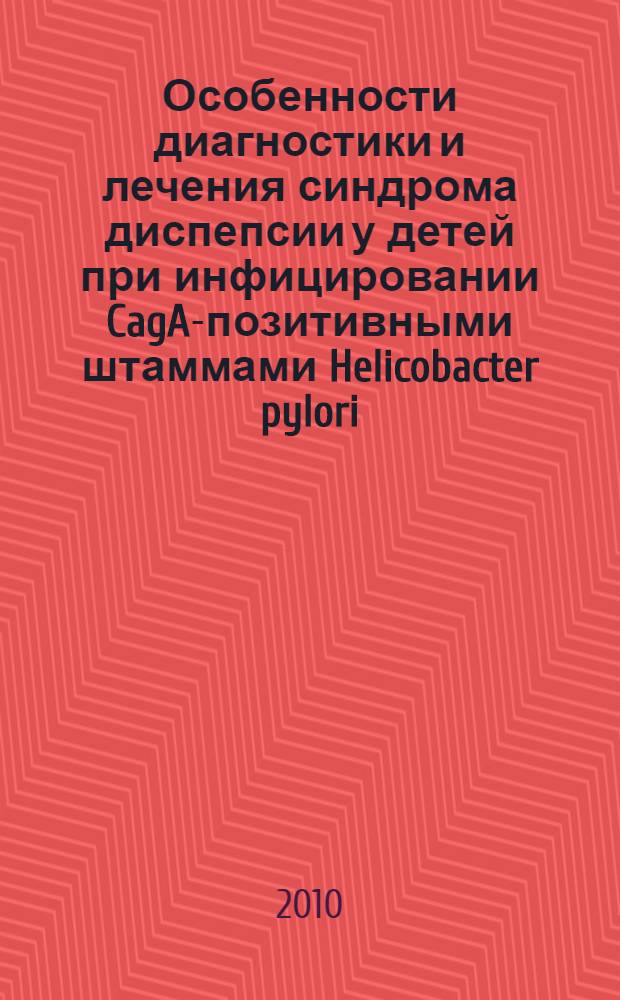 Особенности диагностики и лечения синдрома диспепсии у детей при инфицировании CagA-позитивными штаммами Helicobacter pylori : автореферат диссертации на соискание ученой степени кандидата медицинских наук : специальность 14.01.08 <Педиатрия>