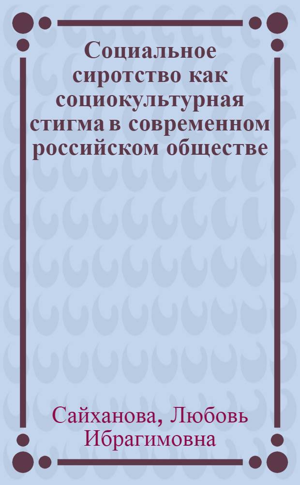 Социальное сиротство как социокультурная стигма в современном российском обществе : автореферат диссертации на соискание ученой степени кандидата социологических наук : специальность 22.00.06 <Социология культуры>