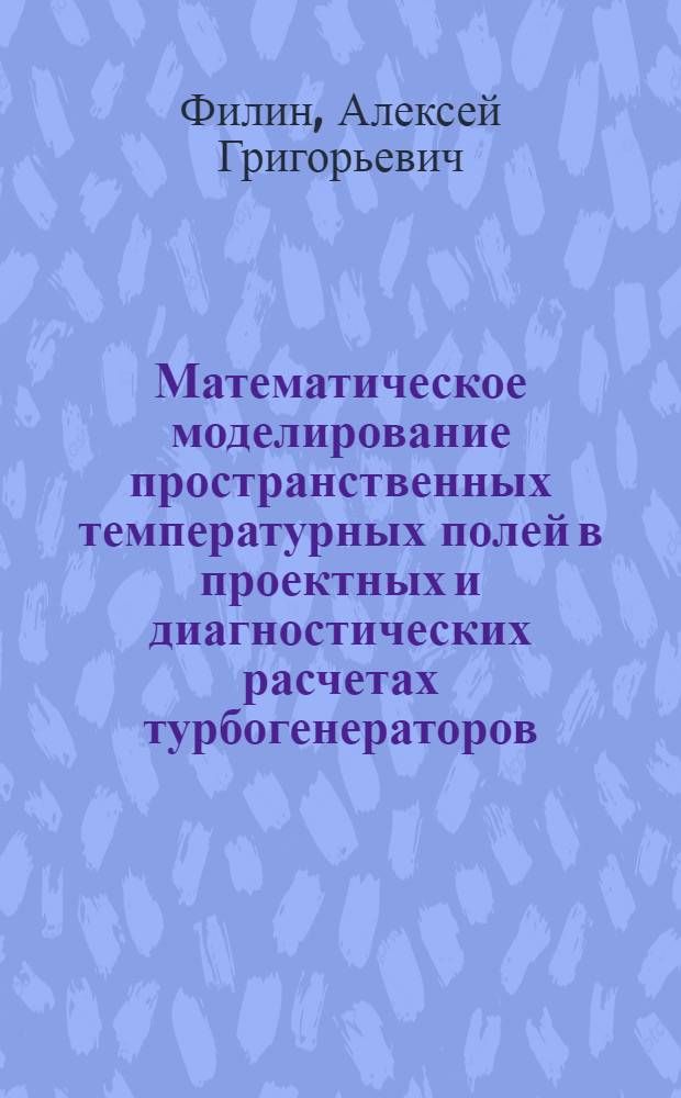 Математическое моделирование пространственных температурных полей в проектных и диагностических расчетах турбогенераторов : автореферат диссертации на соискание ученой степени кандидата технических наук : специальность 05.09.01 <Электромеханика и электрические аппараты>
