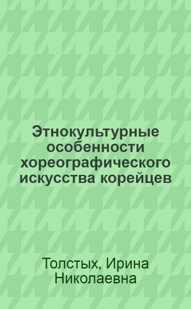 Этнокультурные особенности хореографического искусства корейцев : автореферат диссертации на соискание ученой степени кандидата исторических наук : специальность 07.00.07 <Этнография, этнология и антропология>