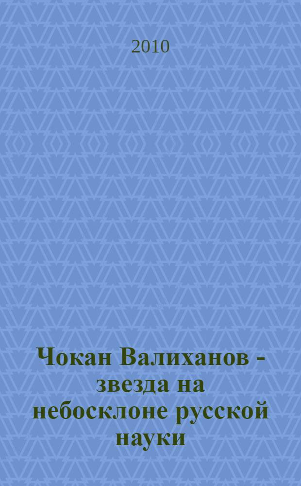 Чокан Валиханов - звезда на небосклоне русской науки
