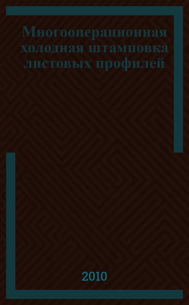 Многооперационная холодная штамповка листовых профилей : автореферат диссертации на соискание ученой степени кандидата технических наук : специальность 05.02.09 <Технологии и машины обработки давлением>