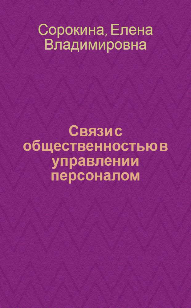 Связи с общественностью в управлении персоналом : учебное пособие : для студентов, бакалавров и магистров гуманитарных факультетов, аспирантов, преподавателей