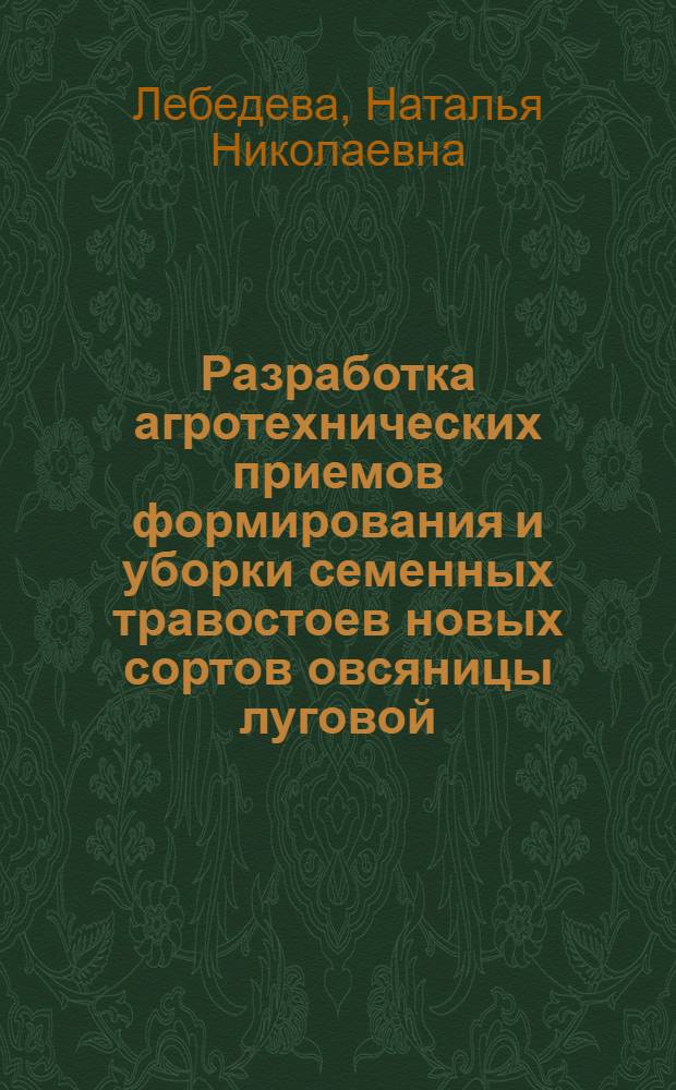 Разработка агротехнических приемов формирования и уборки семенных травостоев новых сортов овсяницы луговой (Festuca pratensis huds.) в условиях Центрального региона России : автореферат диссертации на соискание ученой степени кандидата сельскохозяйственных наук : специальность 06.01.05 <Селекция и семеноводство сельскохозяйственных растений>