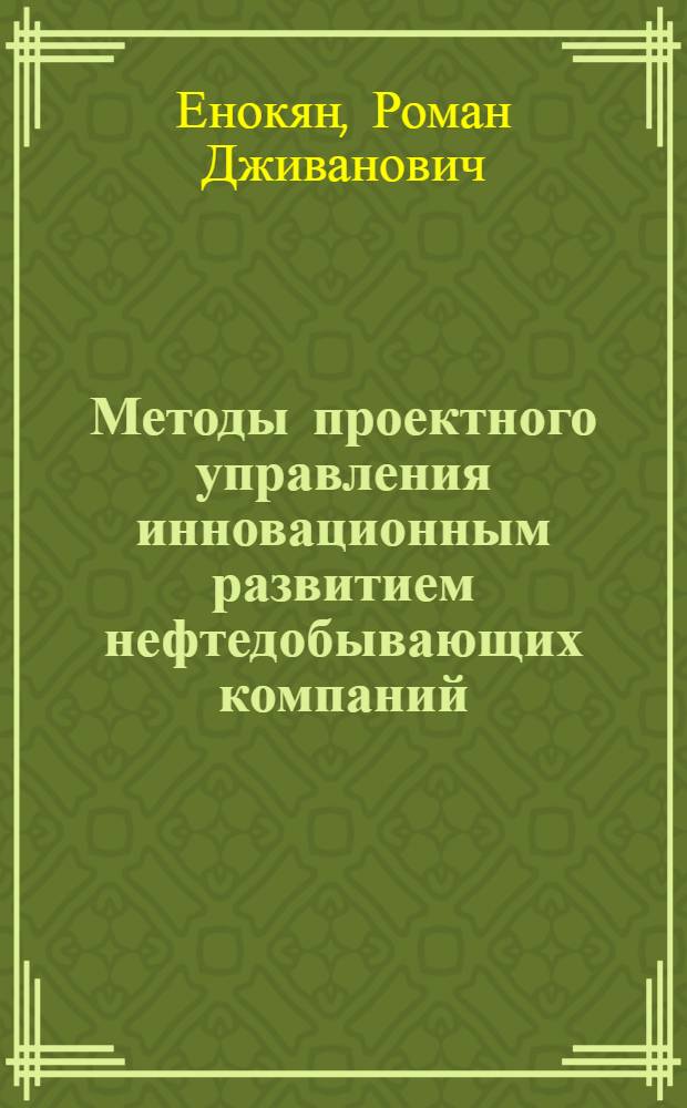 Методы проектного управления инновационным развитием нефтедобывающих компаний : автореферат диссертации на соискание ученой степени кандидата экономических наук : специальность 08.00.05 <Экономика и управление народным хозяйством по отраслям и сферам деятельности>
