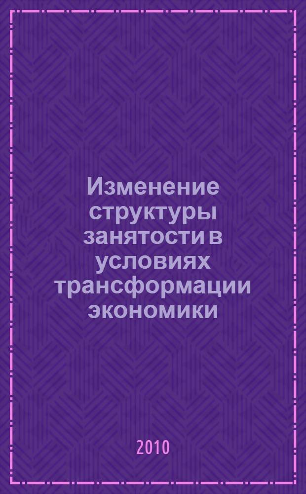 Изменение структуры занятости в условиях трансформации экономики : автореферат диссертации на соискание ученой степени кандидата экономических наук : специальность 08.00.05 <Экономика и управление народным хозяйством по отраслям и сферам деятельности>