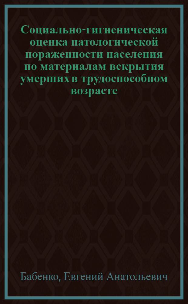 Социально-гигиеническая оценка патологической пораженности населения по материалам вскрытия умерших в трудоспособном возрасте (на примере Новосибирской области) : автореферат диссертации на соискание ученой степени кандидата медицинских наук : специальность 14.02.03 <Общественное здоровье и здравоохранение>