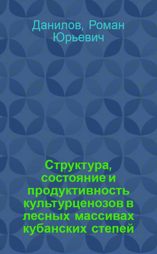 Структура, состояние и продуктивность культурценозов в лесных массивах кубанских степей : автореферат диссертации на соискание ученой степени кандидата биологических наук : специальность 03.02.01 <Ботаника>