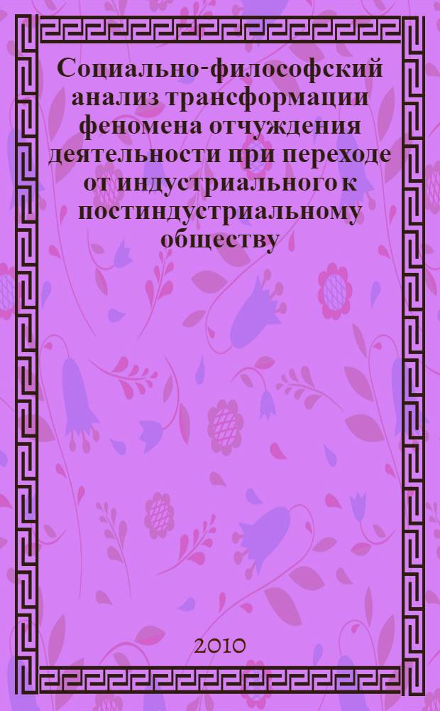 Социально-философский анализ трансформации феномена отчуждения деятельности при переходе от индустриального к постиндустриальному обществу : автореферат диссертации на соискание ученой степени кандидата философских наук : специальность 09.00.11 <Социальная философия>