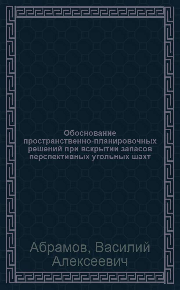 Обоснование пространственно-планировочных решений при вскрытии запасов перспективных угольных шахт : автореферат диссертации на соискание ученой степени кандидата технических наук : специальность 25.00.21 <Теоретические основы проектирования горнотехнических систем>