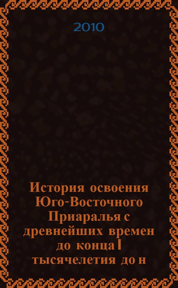 История освоения Юго-Восточного Приаралья с древнейших времен до конца I тысячелетия до н. э. : автореферат диссертации на соискание ученой степени кандидата исторических наук : специальность 07.00.07 <Этнография, этнология и антропология>