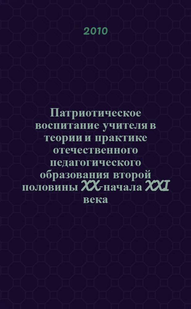Патриотическое воспитание учителя в теории и практике отечественного педагогического образования второй половины XX-начала XXI века : автореферат диссертации на соискание ученой степени кандидата педагогических наук : специальность 13.00.01 <Общая педагогика, история педагогики и образования>