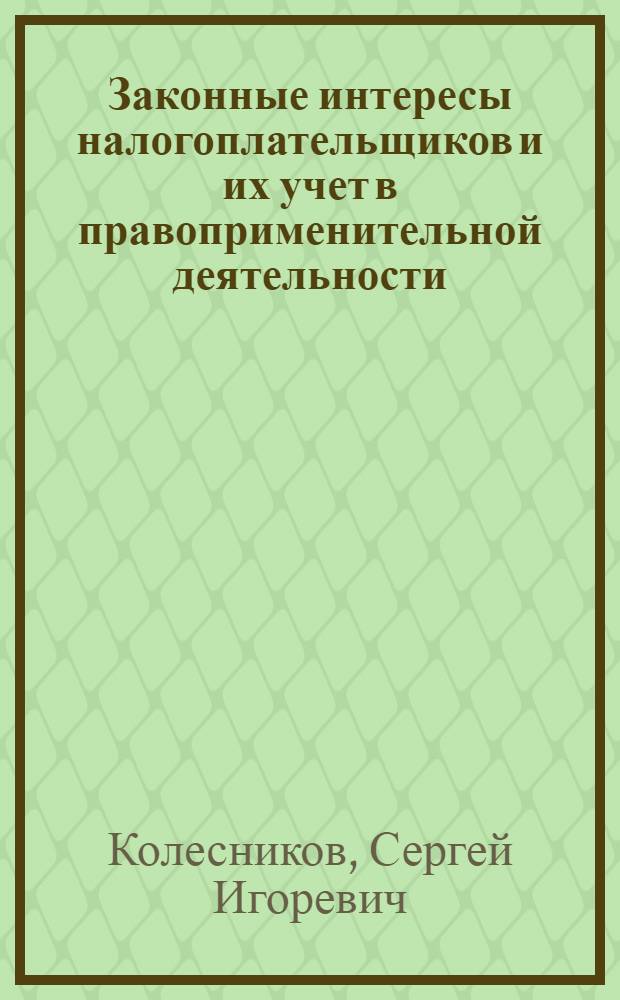Законные интересы налогоплательщиков и их учет в правоприменительной деятельности : автореферат диссертации на соискание ученой степени кандидата юридических наук : специальность 12.00.14 <Административное право, финансовое право, информационное право>