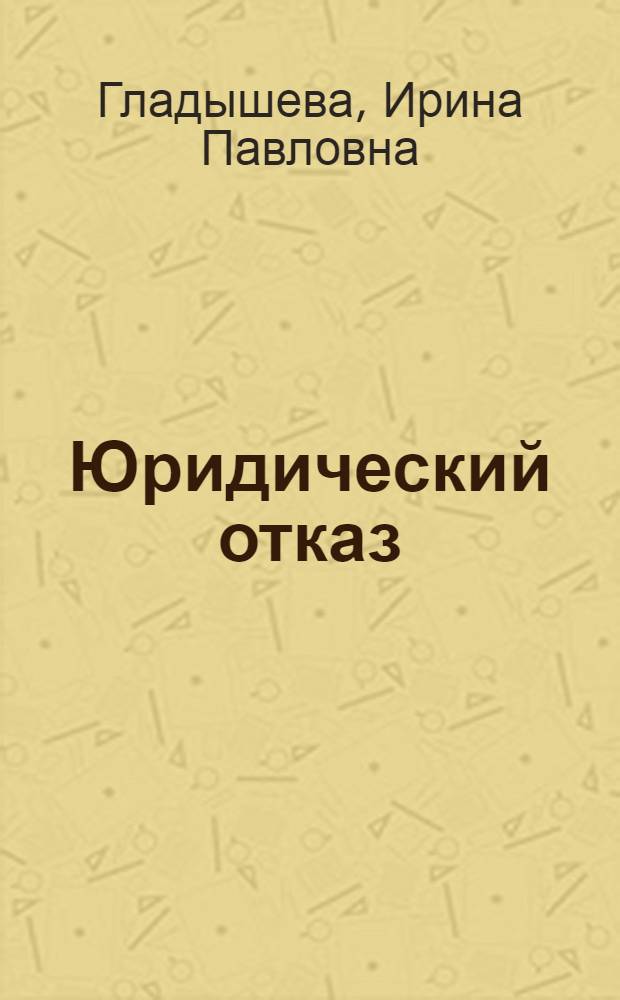 Юридический отказ : (теория, практика, техника) : автореферат диссертации на соискание ученой степени кандидата юридических наук : специальность 12.00.01 <Теория и история права и государства; история учений о праве и государстве>
