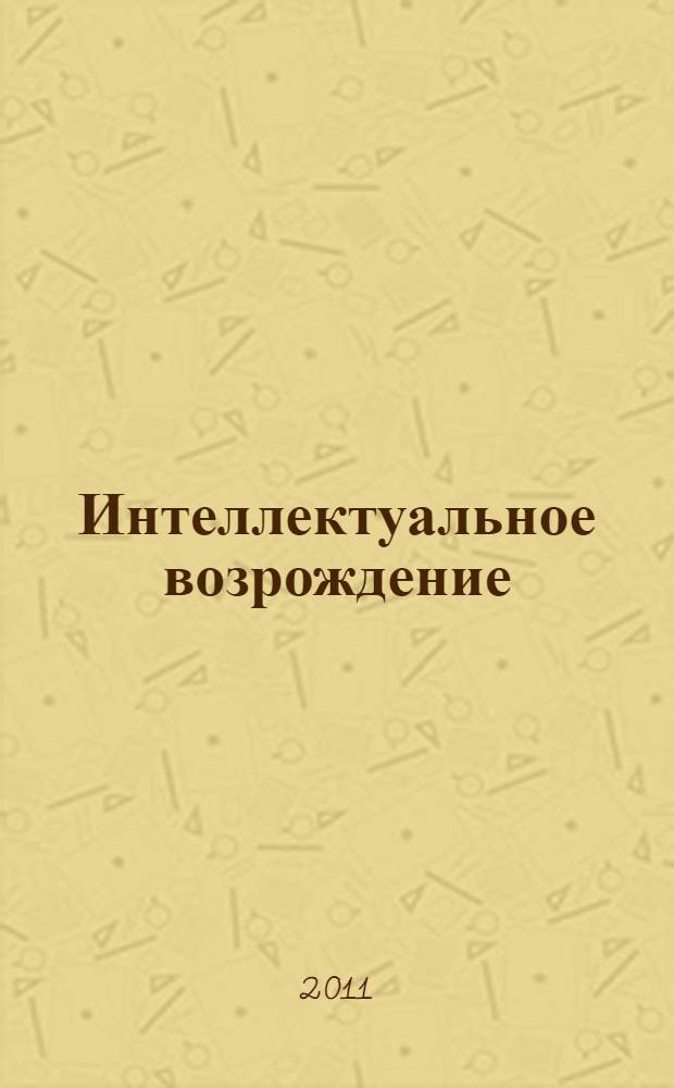 Интеллектуальное возрождение : XX всероссийская научная конференция учащихся, 22-25 апреля 2011 года : сборник тезисов