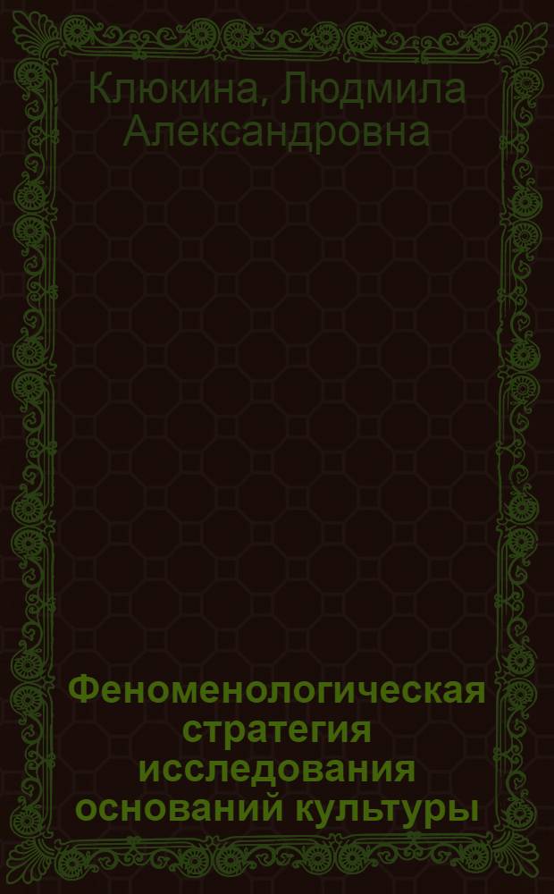Феноменологическая стратегия исследования оснований культуры : автореферат диссертации на соискание ученой степени доктора философских наук : специальность 24.00.01 <Теория и история культуры>