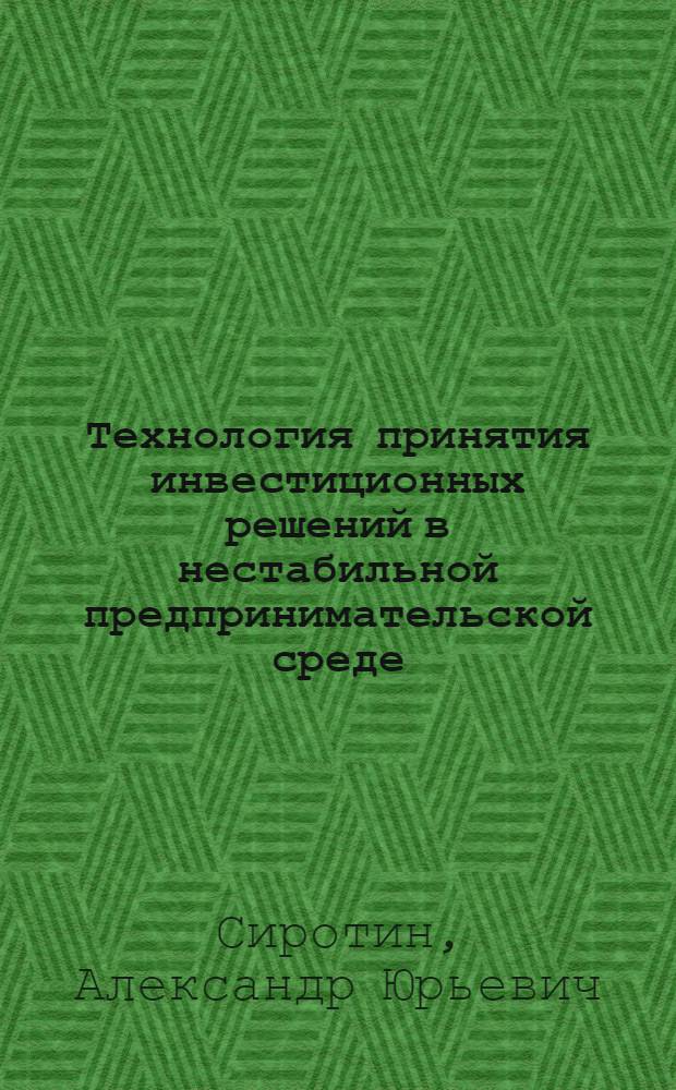 Технология принятия инвестиционных решений в нестабильной предпринимательской среде : автореферат диссертации на соискание ученой степени кандидата экономических наук : специальность 08.00.05 <Экономика и управление народным хозяйством по отраслям и сферам деятельности>
