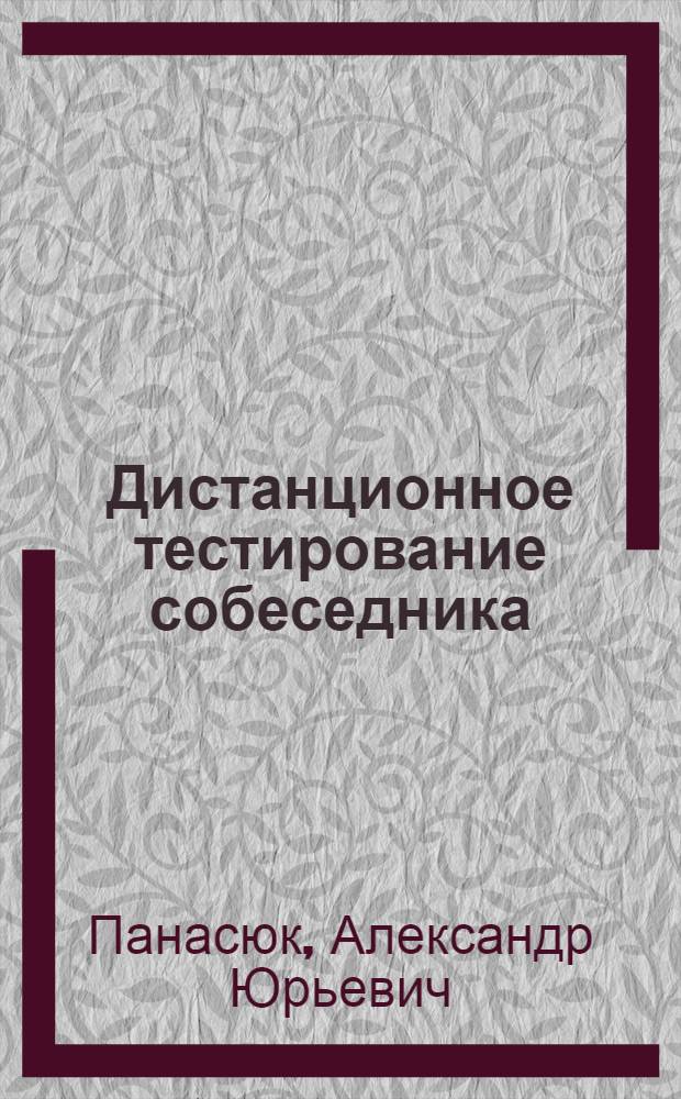 Дистанционное тестирование собеседника : шесть уроков по выявлению особенностей психики и характера человека