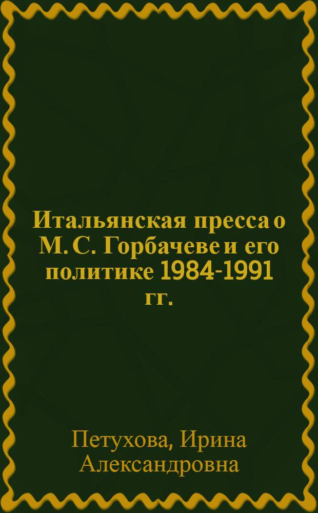 Итальянская пресса о М. С. Горбачеве и его политике 1984-1991 гг. : автореферат диссертации на соискание ученой степени кандидата исторических наук : специальность 07.00.03 <Всеобщая история соответствующего периода>