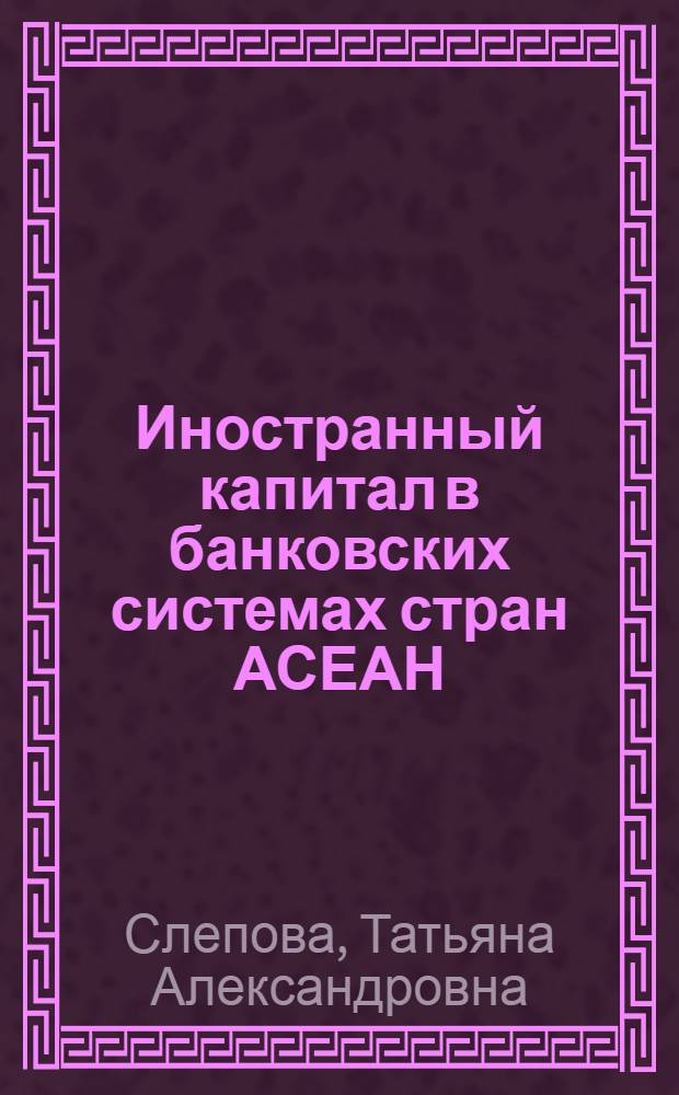 Иностранный капитал в банковских системах стран АСЕАН : автореферат диссертации на соискание ученой степени кандидата экономических наук : специальность 08.00.14 <Мировая экономика>