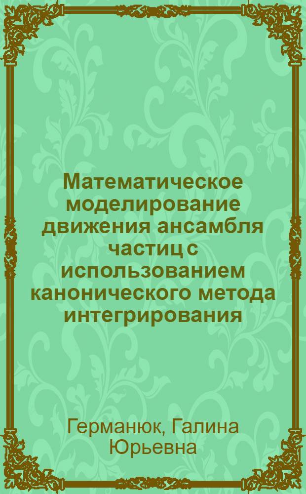 Математическое моделирование движения ансамбля частиц с использованием канонического метода интегрирования : автореферат диссертации на соискание ученой степени кандидата физико-математических наук : специальность 05.13.18 <Математическое моделирование, численные методы и комплексы программ>