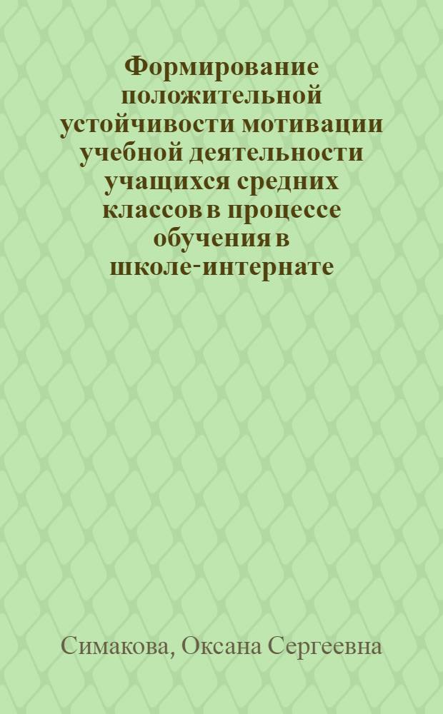 Формирование положительной устойчивости мотивации учебной деятельности учащихся средних классов в процессе обучения в школе-интернате : автореферат диссертации на соискание ученой степени кандидата педагогических наук : специальность 13.00.01 <Общая педагогика, история педагогики и образования>