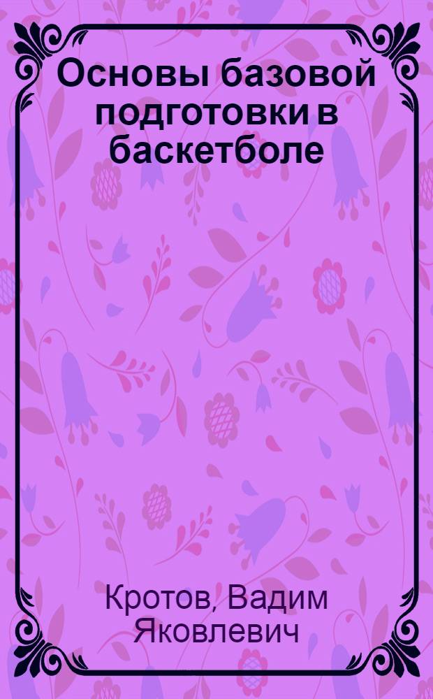 Основы базовой подготовки в баскетболе : методическое пособие