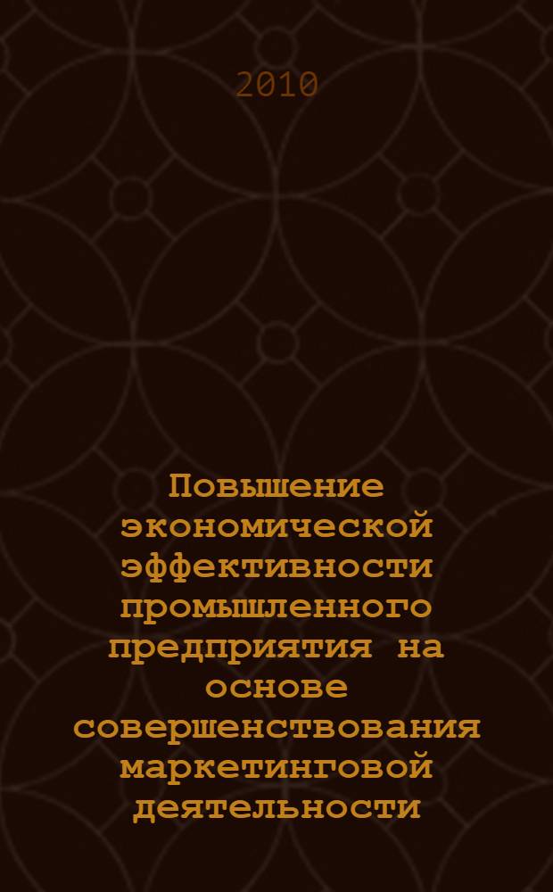 Повышение экономической эффективности промышленного предприятия на основе совершенствования маркетинговой деятельности : автореферат диссертации на соискание ученой степени кандидата экономических наук : специальность 08.00.05 <Экономика и управление народным хозяйством по отраслям и сферам деятельности>