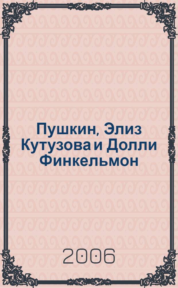 Пушкин, Элиз Кутузова и Долли Финкельмон : мемуары