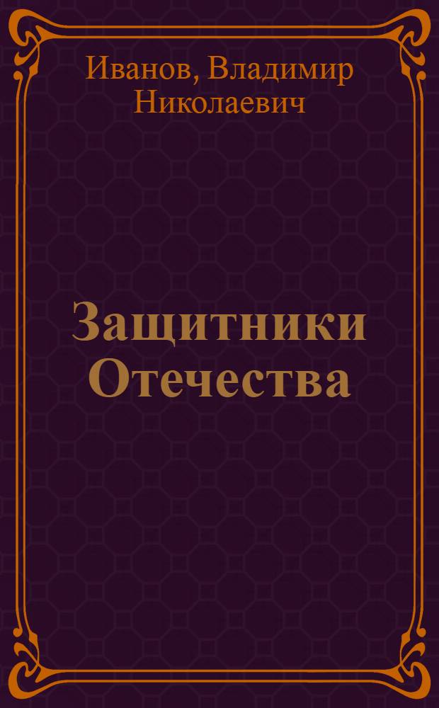 Защитники Отечества: исторический опыт, теория и практика подготовки военных кадров : монография