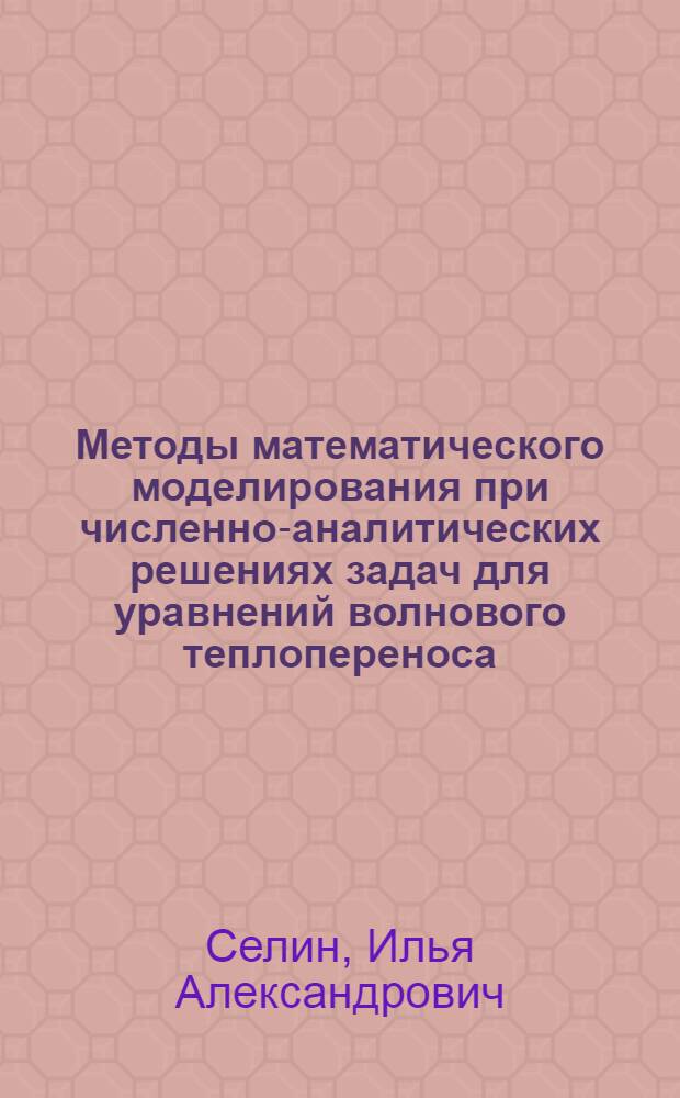 Методы математического моделирования при численно-аналитических решениях задач для уравнений волнового теплопереноса : автореферат диссертации на соискание ученой степени кандидата физико-математических наук : специальность 05.13.18 <Математическое моделирование, численные методы и комплексы программ>