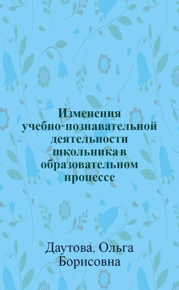 Изменения учебно-познавательной деятельности школьника в образовательном процессе : монография