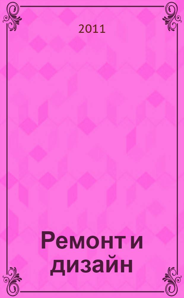 Ремонт и дизайн : 100 решений самых распространенных проблем : любые стили на любой вкус и семейный бюджет